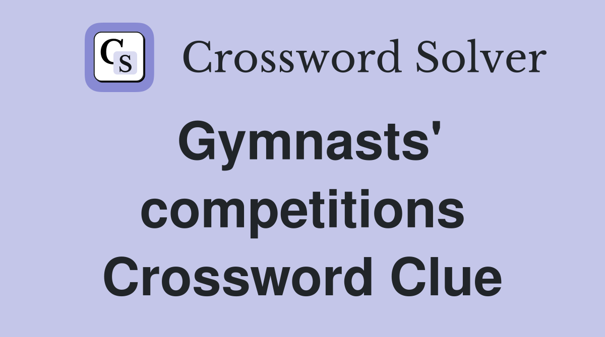 Gymnasts' competitions Crossword Clue
