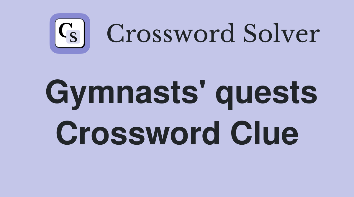 Gymnasts' quests Crossword Clue