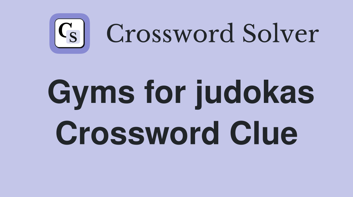 Gyms for judokas Crossword Clue
