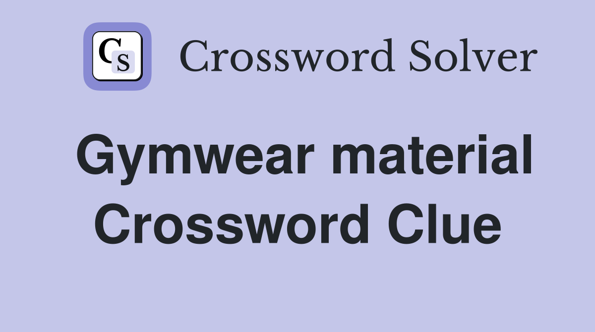 Gymwear material Crossword Clue