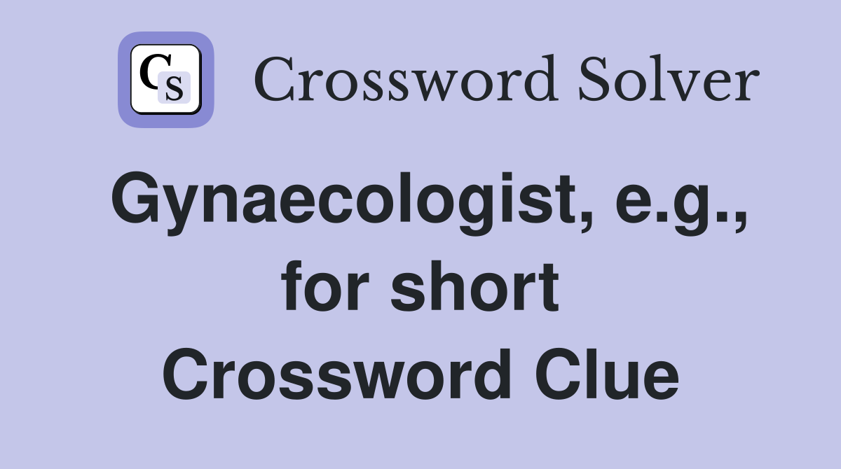 Gynaecologist, e.g., for short Crossword Clue