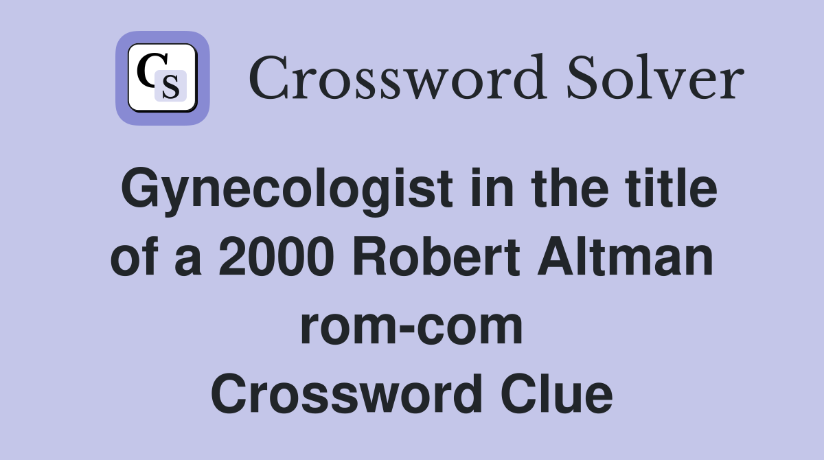 Gynecologist in the title of a 2000 Robert Altman rom-com Crossword Clue
