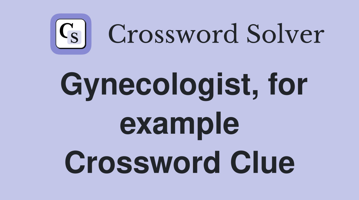 Gynecologist, for example Crossword Clue