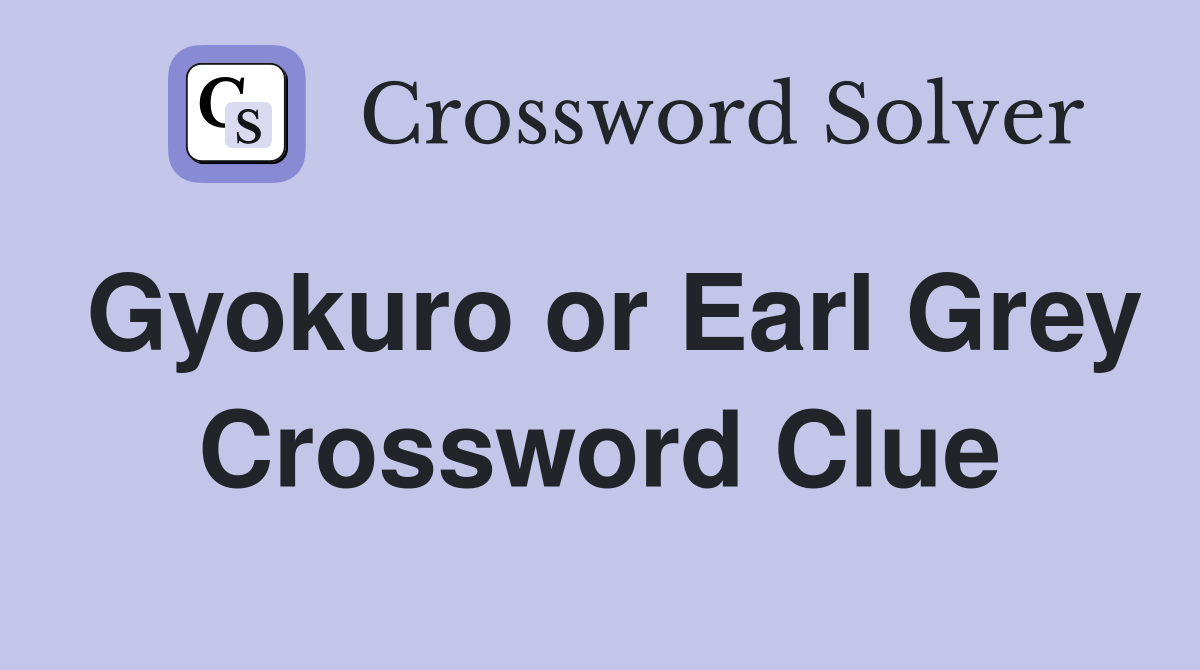 Gyokuro or Earl Grey Crossword Clue