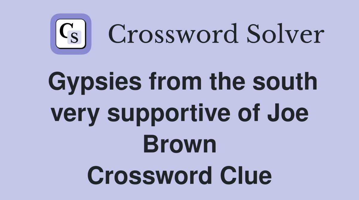 Gypsies from the south very supportive of Joe Brown Crossword Clue