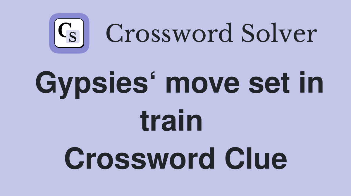 Gypsies‘ move set in train  Crossword Clue