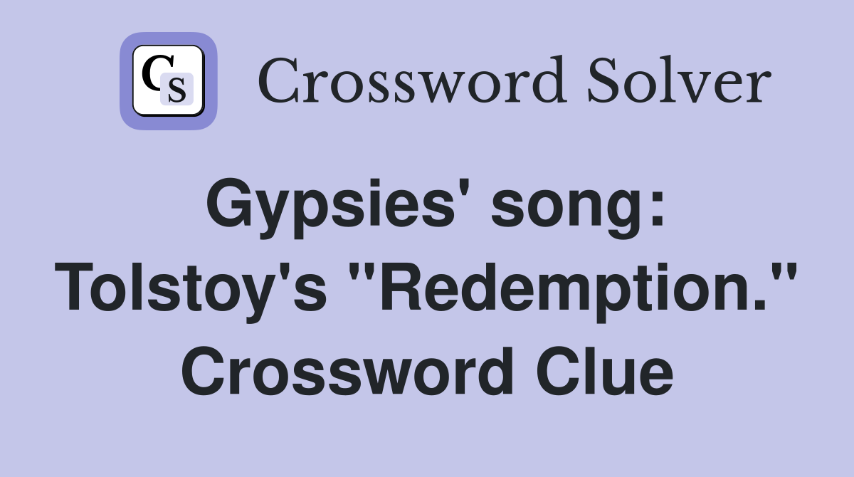Gypsies' song: Tolstoy's "Redemption." Crossword Clue