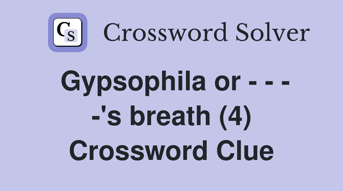 Gypsophila or - - - -'s breath (4) Crossword Clue