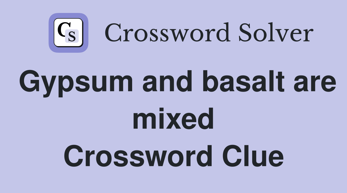 Gypsum and basalt are mixed Crossword Clue