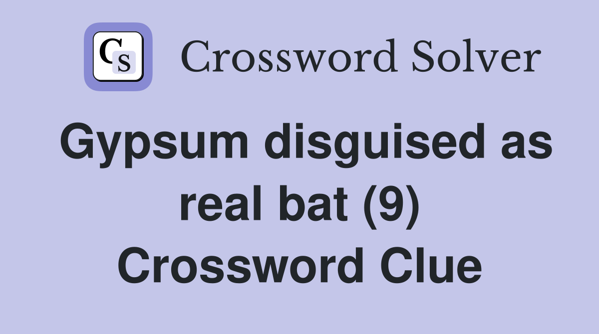 Gypsum disguised as real bat (9) Crossword Clue