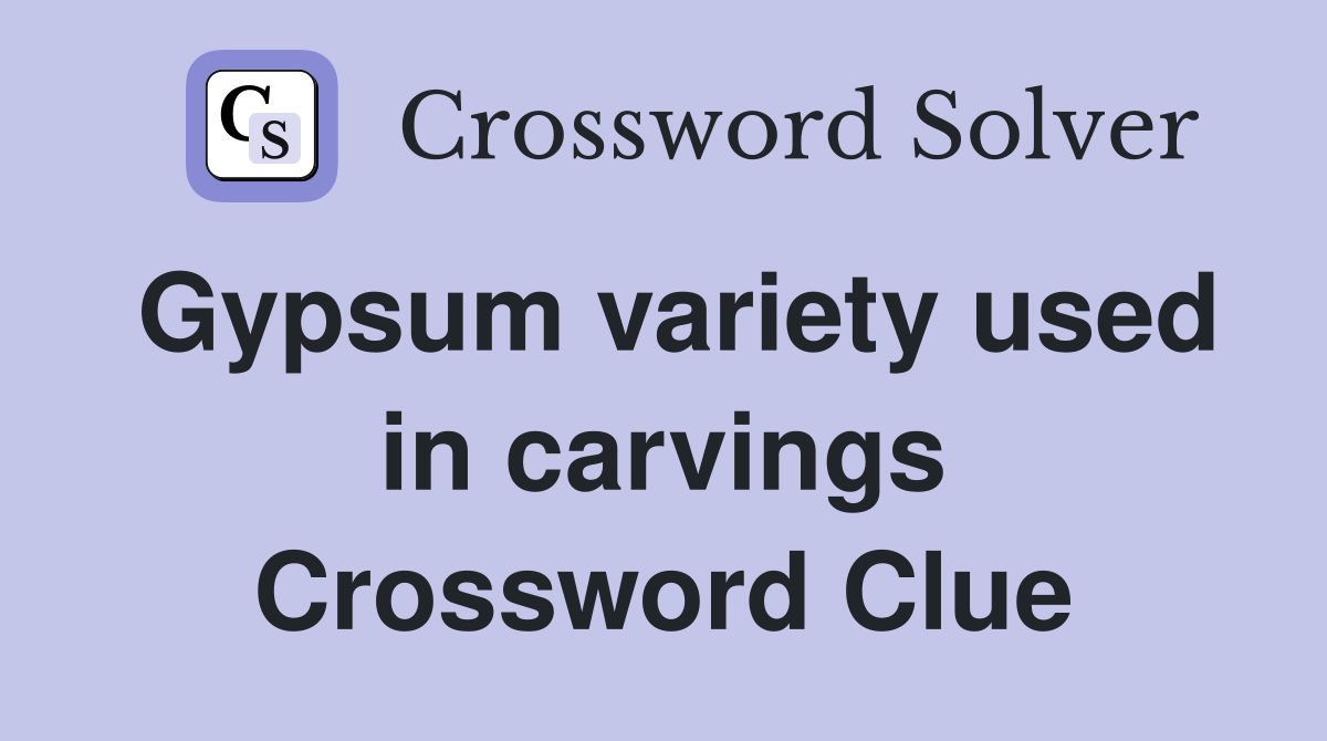 Gypsum variety used in carvings Crossword Clue