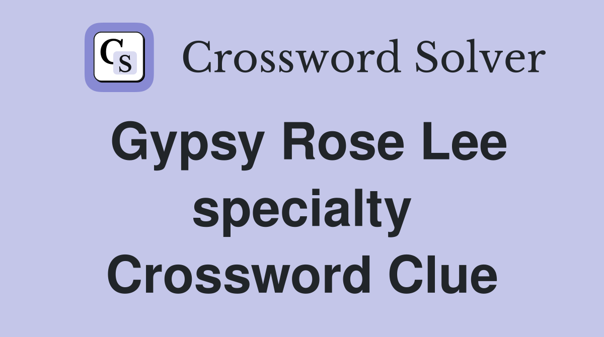 Gypsy Rose Lee specialty Crossword Clue