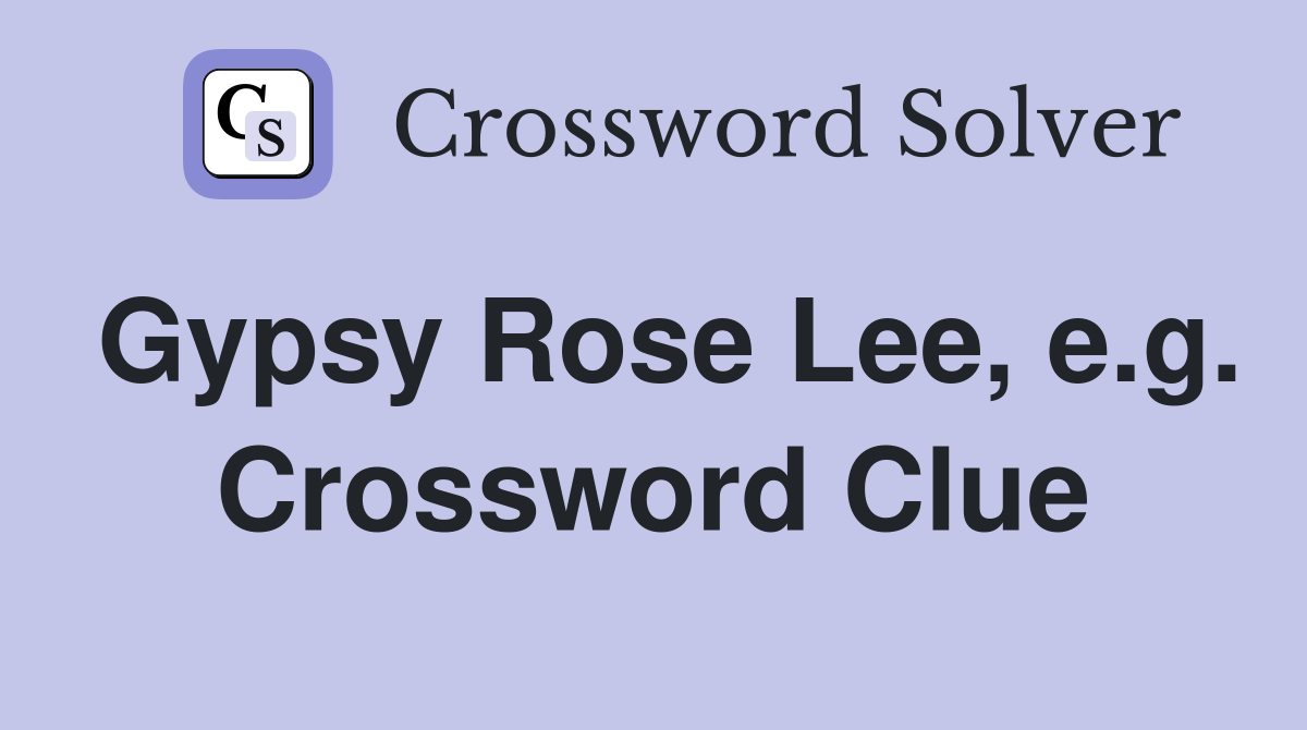 Gypsy Rose Lee, e.g. Crossword Clue