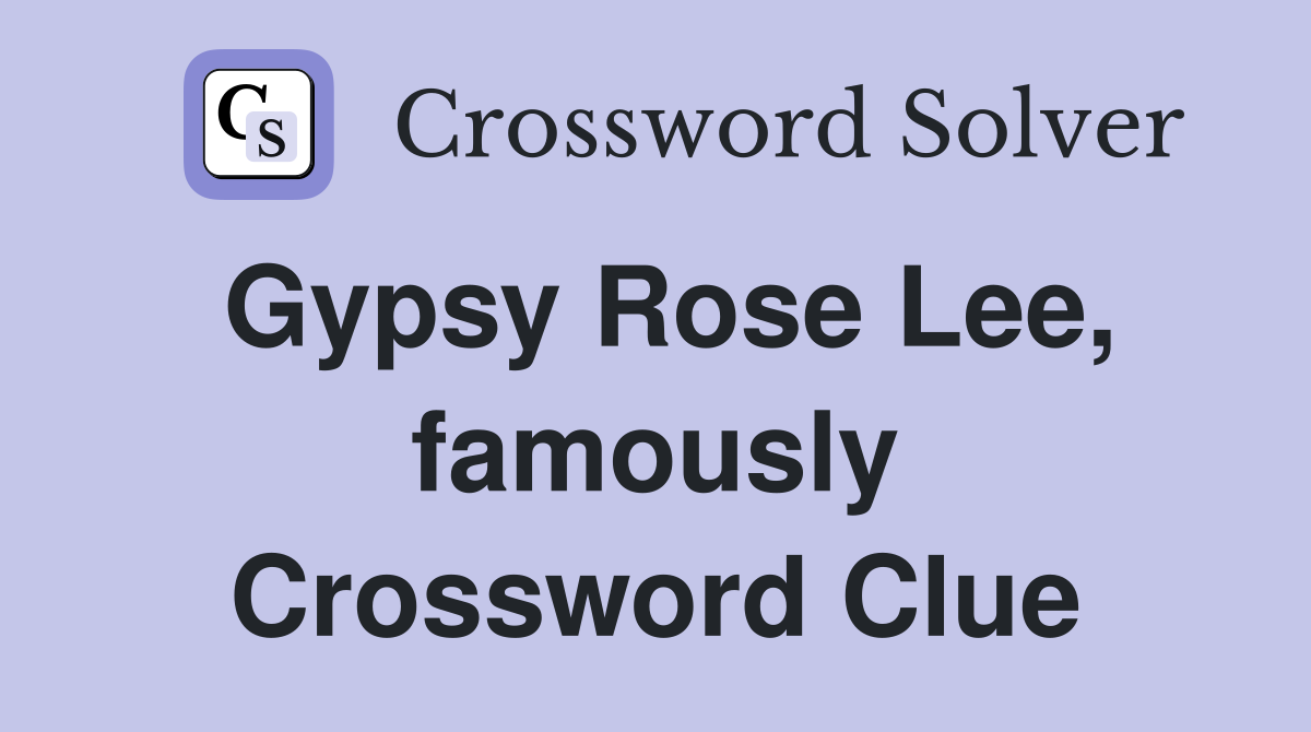 Gypsy Rose Lee, famously Crossword Clue