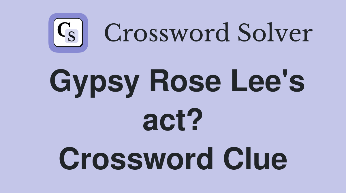 Gypsy Rose Lee's act? Crossword Clue