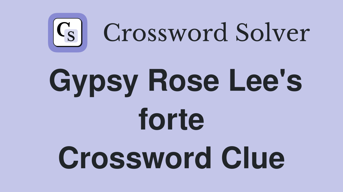 Gypsy Rose Lee's forte Crossword Clue