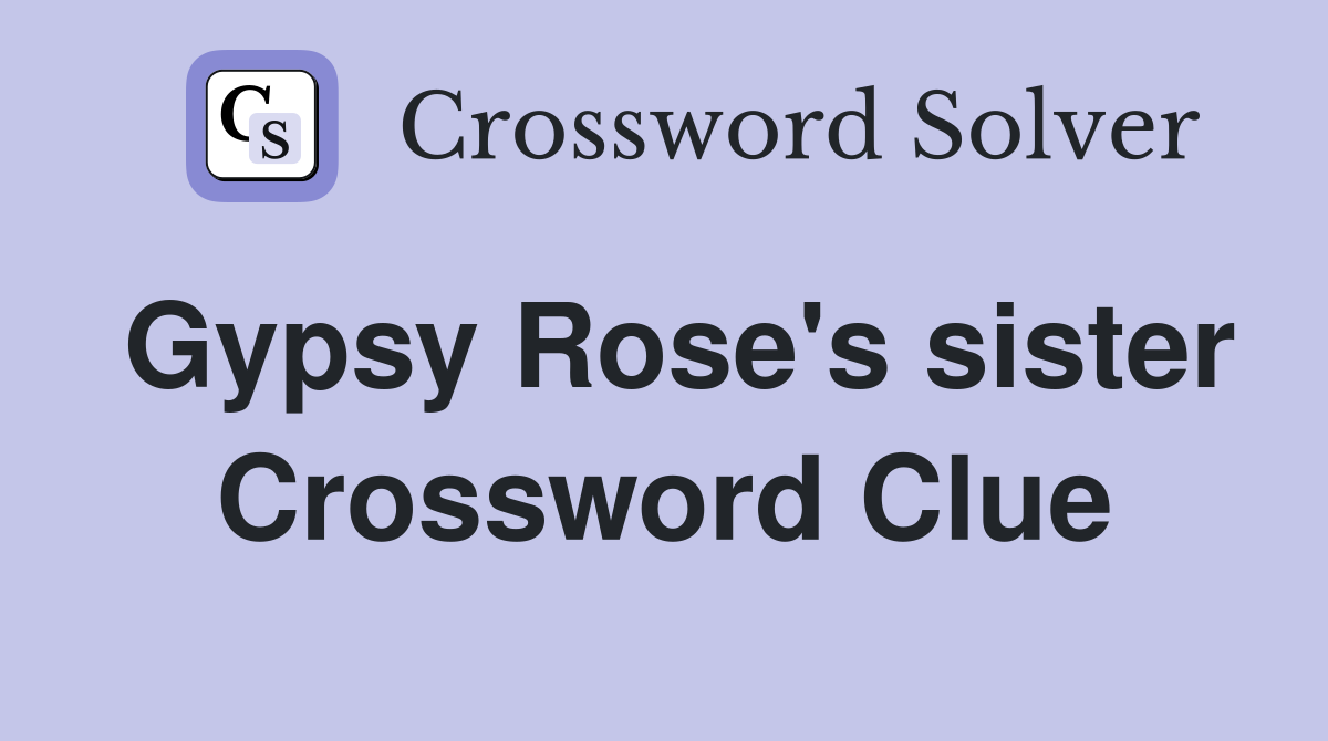 Gypsy Rose's sister Crossword Clue