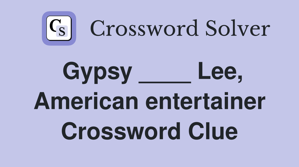Gypsy ____ Lee, American entertainer Crossword Clue