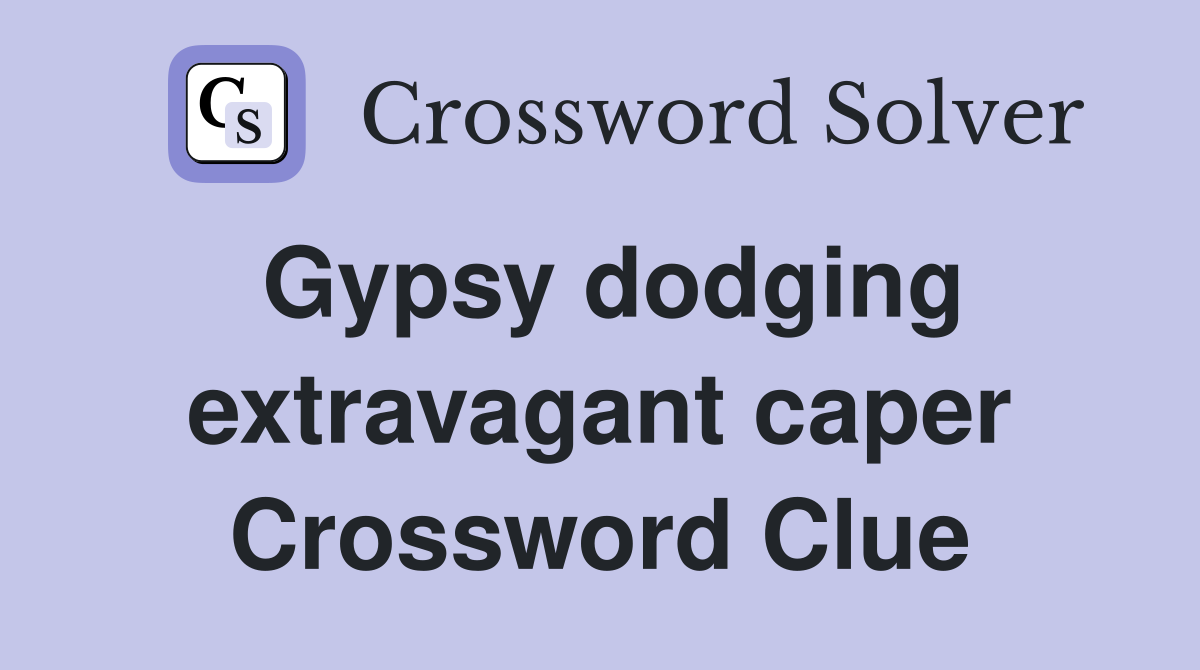 Gypsy dodging extravagant caper Crossword Clue