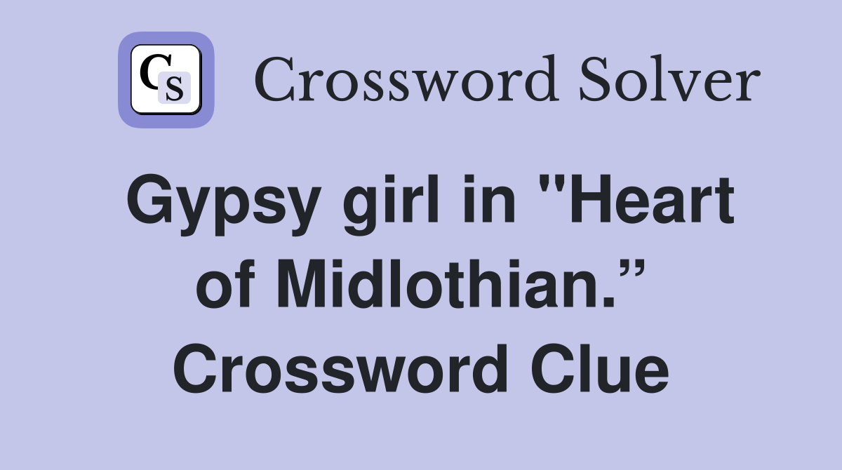 Gypsy girl in "Heart of Midlothian.” Crossword Clue