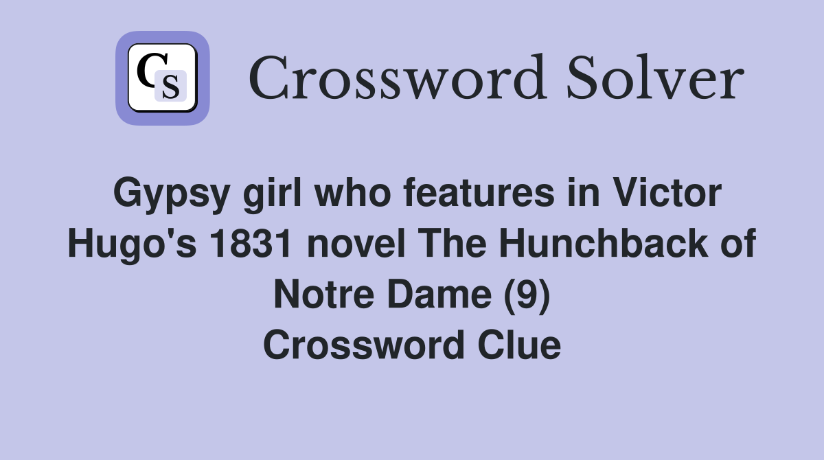 Gypsy girl who features in Victor Hugo's 1831 novel The Hunchback of Notre Dame (9) Crossword Clue