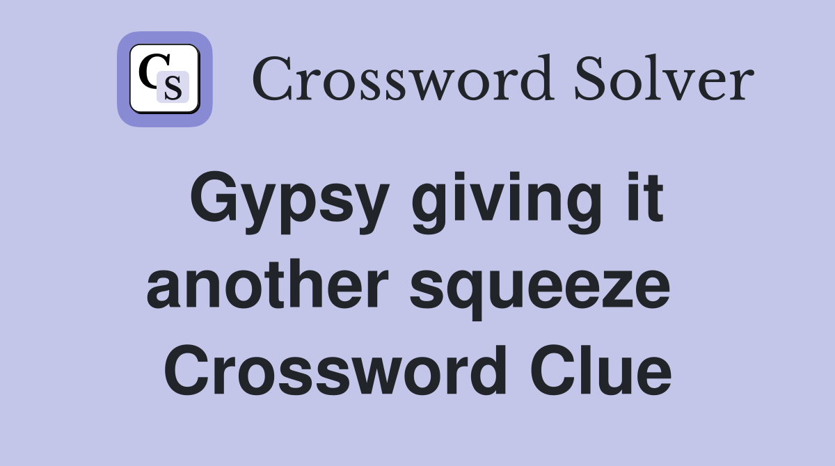 Gypsy giving it another squeeze  Crossword Clue