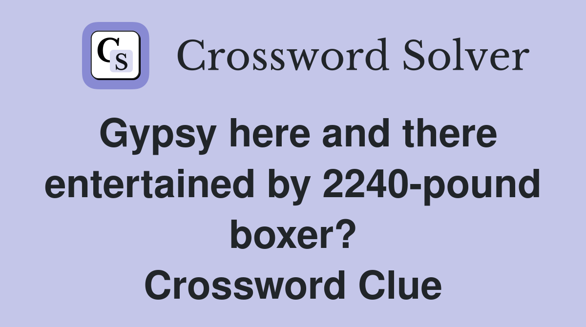 Gypsy here and there entertained by 2240-pound boxer? Crossword Clue
