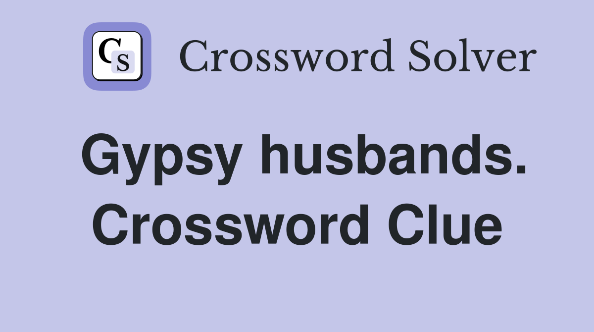 Gypsy husbands. Crossword Clue