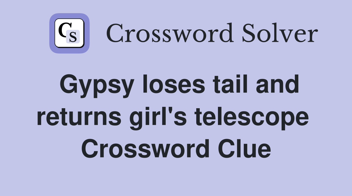 Gypsy loses tail and returns girl's telescope  Crossword Clue