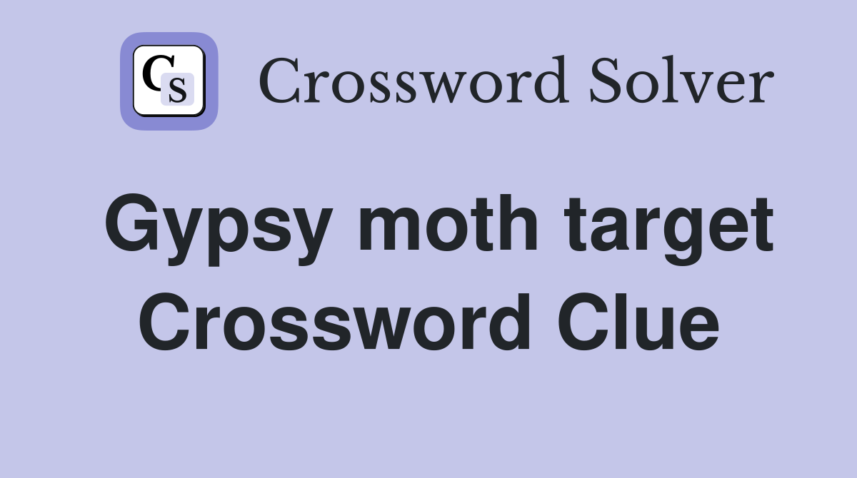 Gypsy moth target Crossword Clue
