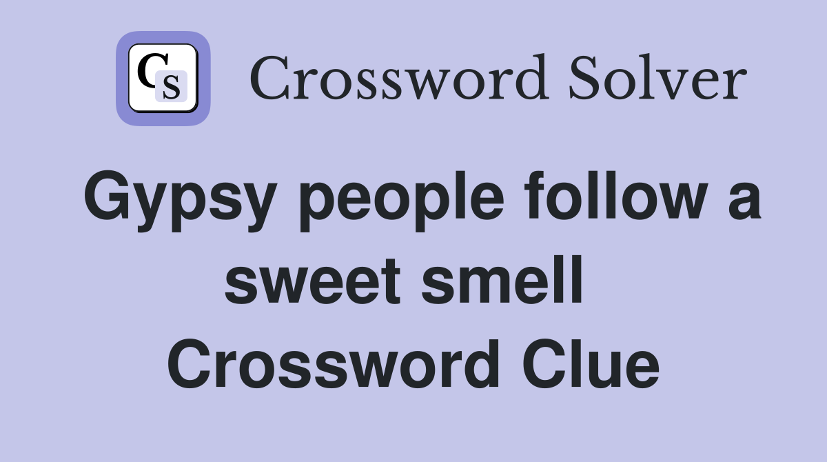 Gypsy people follow a sweet smell  Crossword Clue