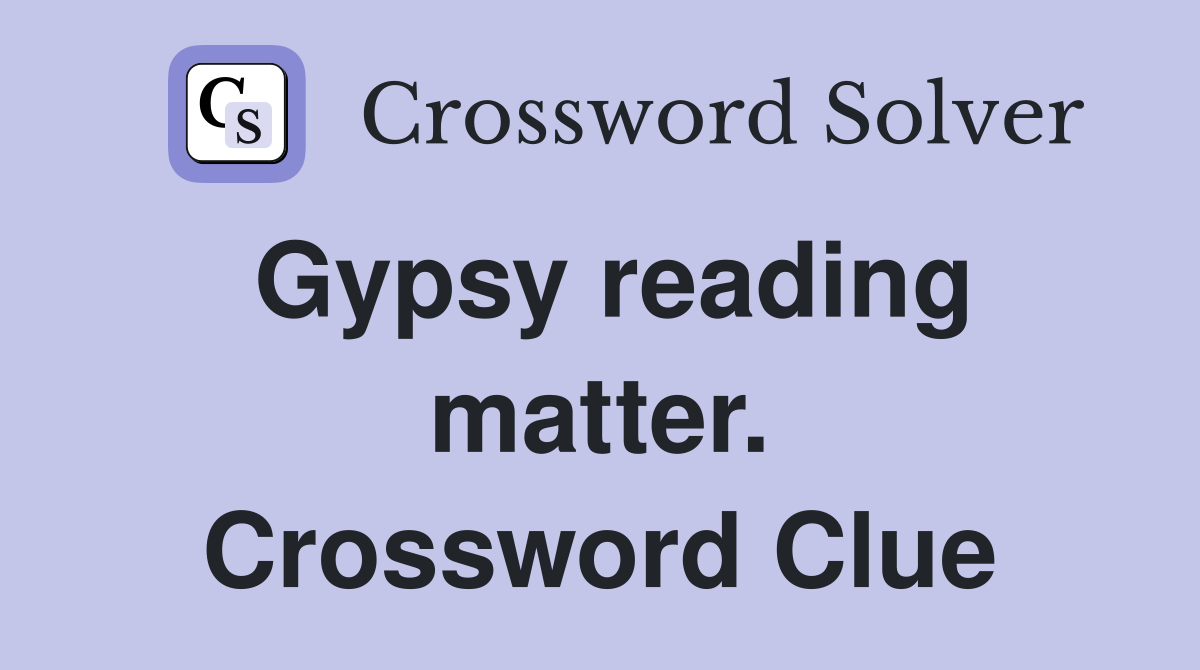 Gypsy reading matter. Crossword Clue