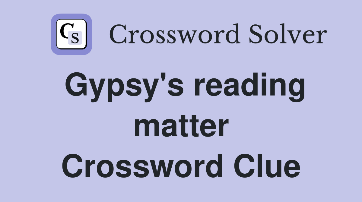 Gypsy's reading matter Crossword Clue