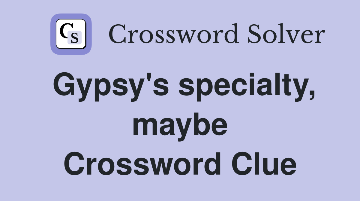 Gypsy's specialty, maybe Crossword Clue
