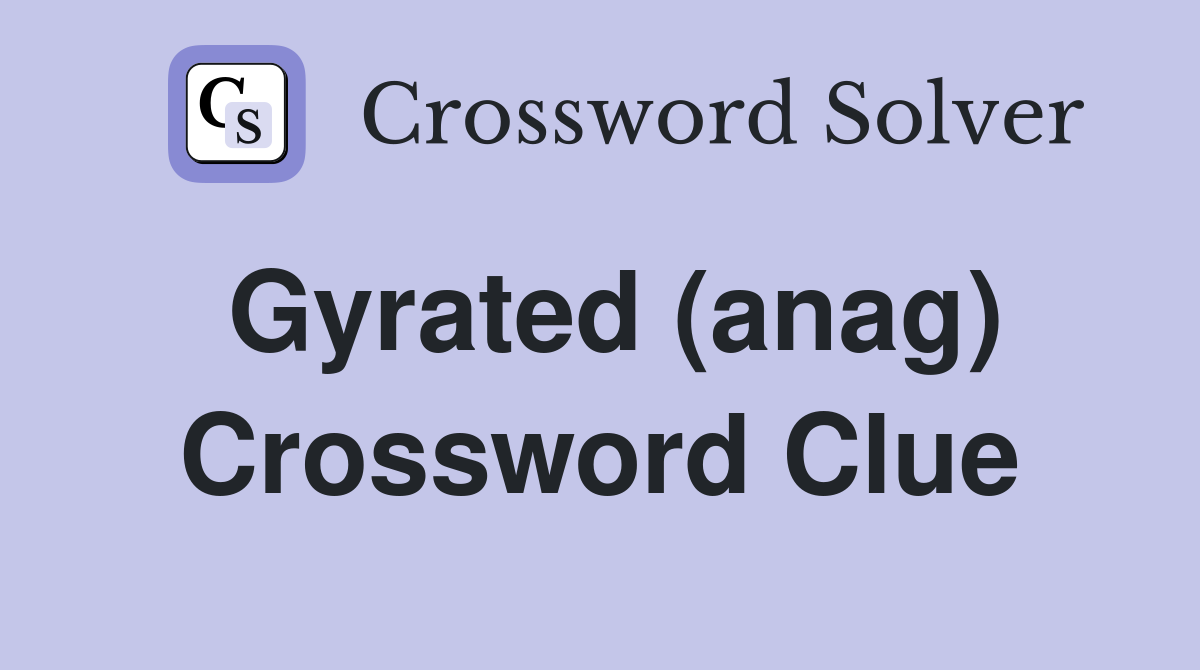 Gyrated (anag) Crossword Clue