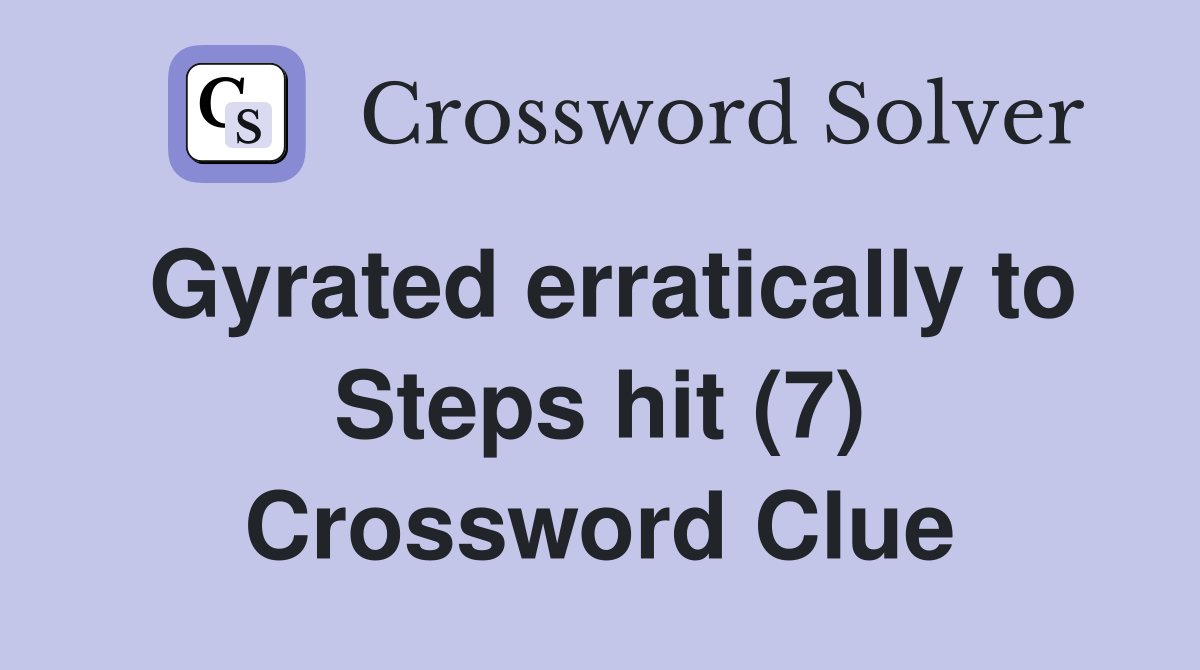 Gyrated erratically to Steps hit (7) Crossword Clue