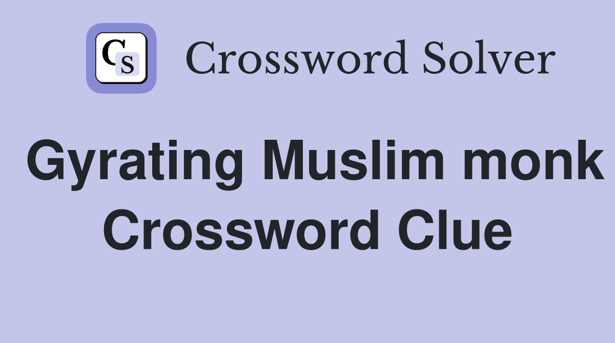Gyrating Muslim monk Crossword Clue