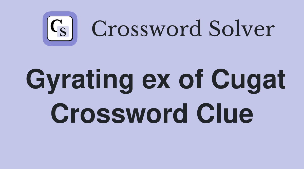 Gyrating ex of Cugat Crossword Clue