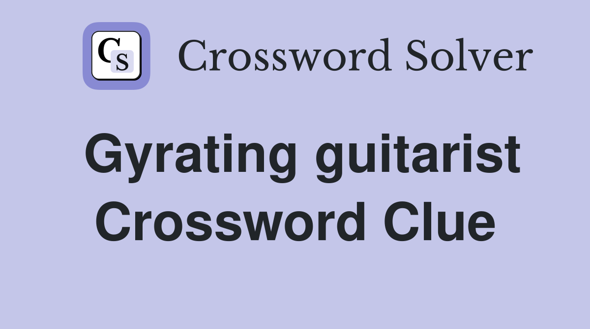 Gyrating guitarist Crossword Clue