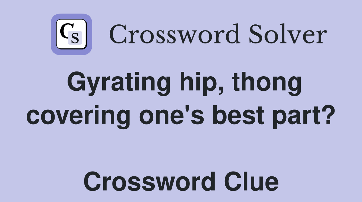 Gyrating hip, thong covering one's best part?  Crossword Clue