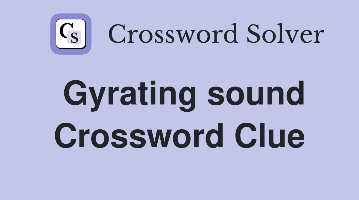 Gyrating sound Crossword Clue