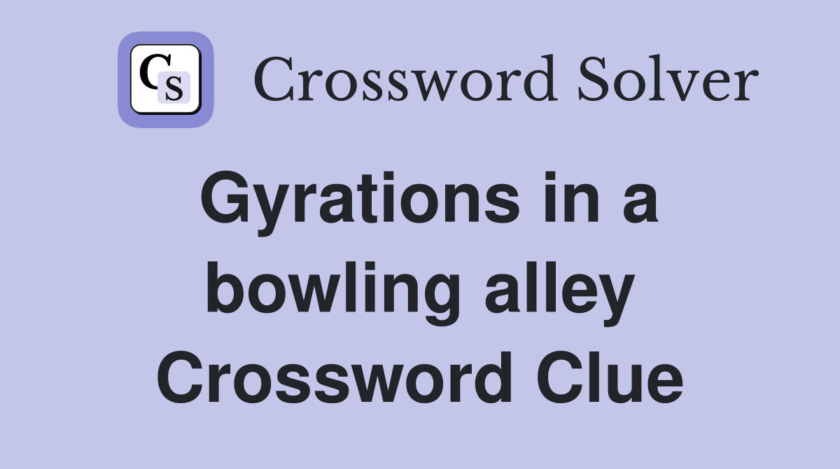 Gyrations in a bowling alley Crossword Clue