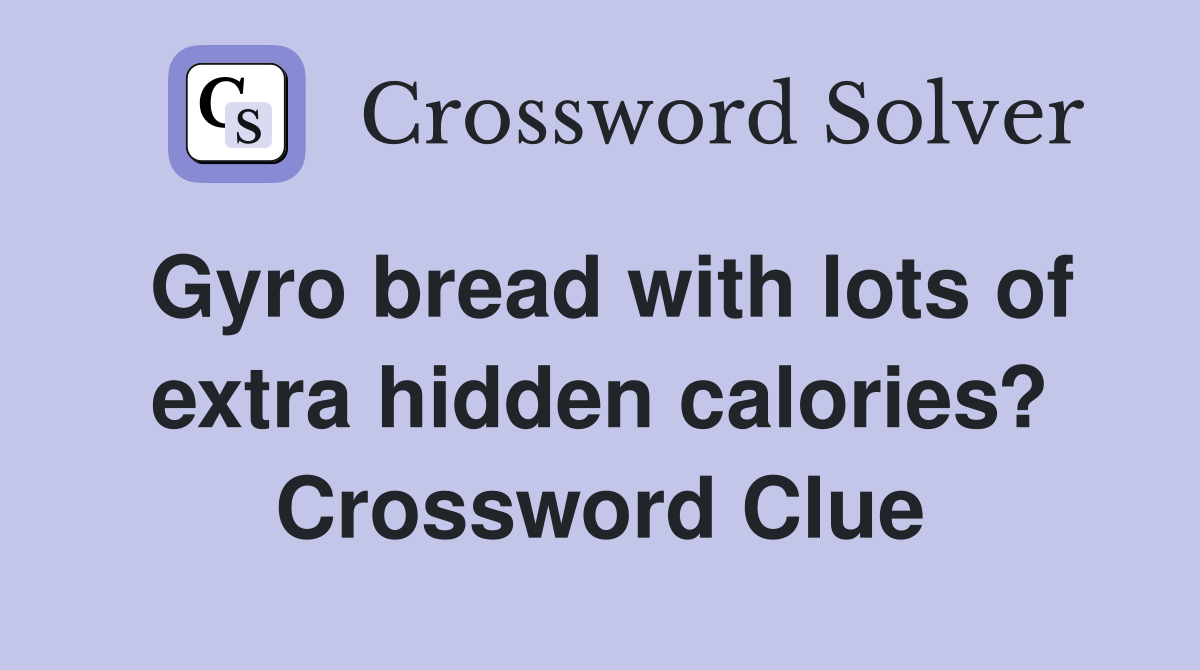 Gyro bread with lots of extra hidden calories? Crossword Clue
