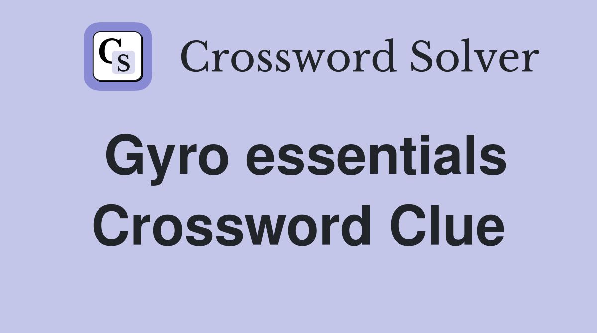 Gyro essentials Crossword Clue