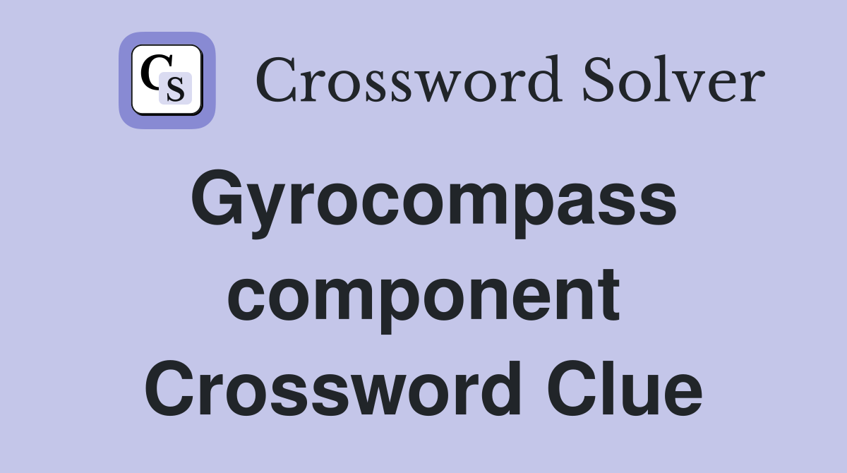 Gyrocompass component Crossword Clue