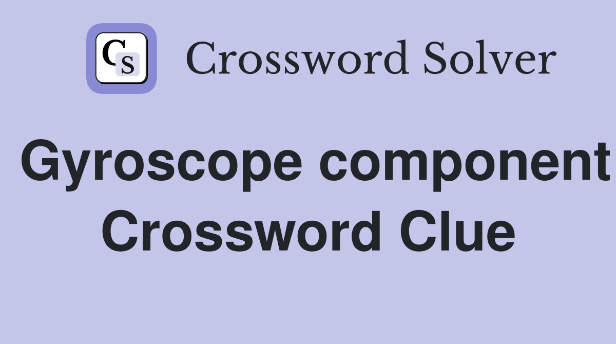 Gyroscope component Crossword Clue