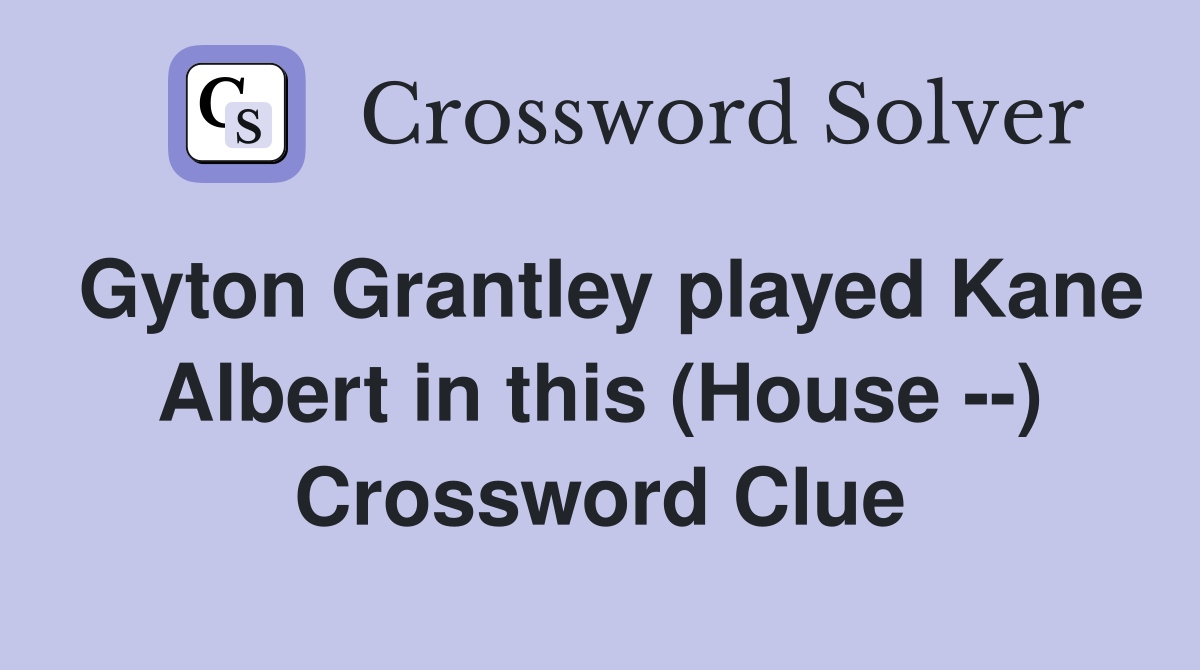 Gyton Grantley played Kane Albert in this (House --) Crossword Clue