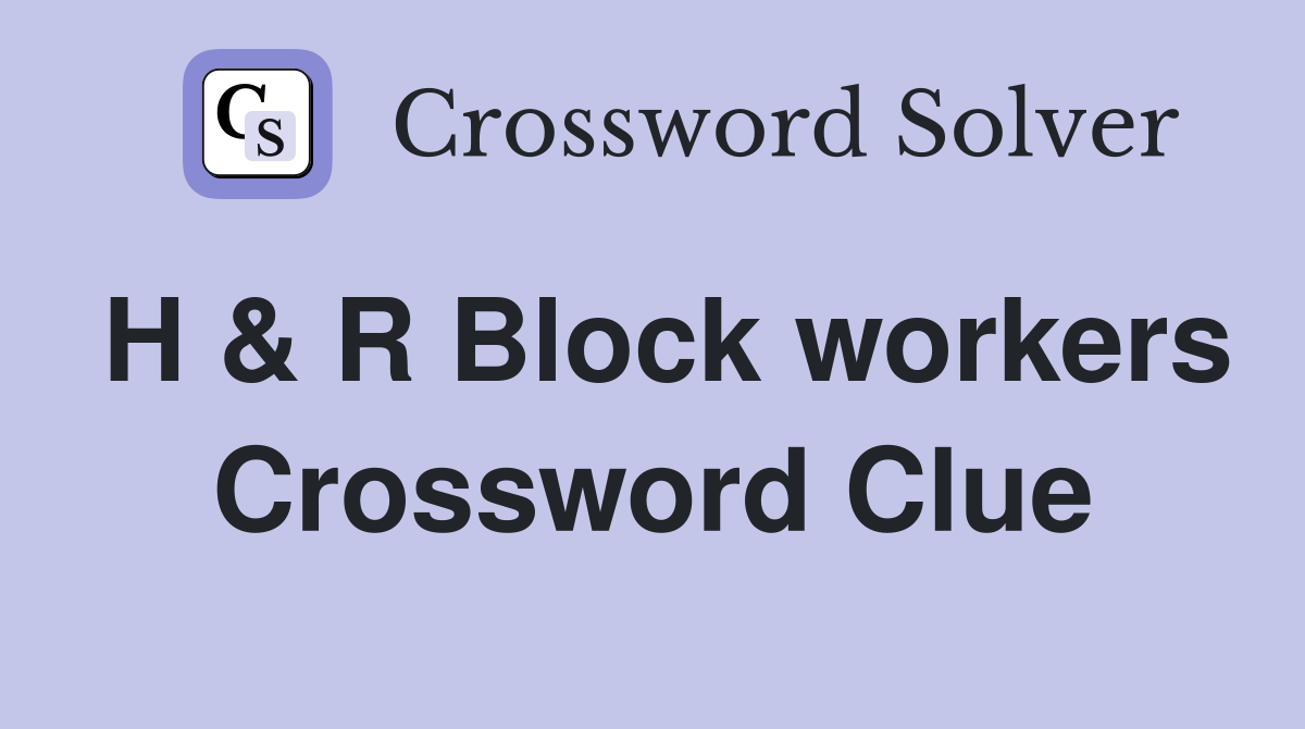 H & R Block workers Crossword Clue