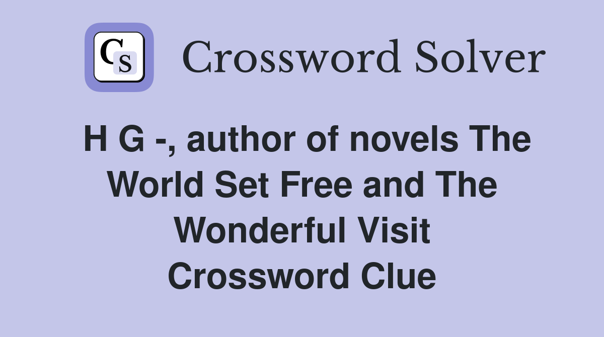 H G -, author of novels The World Set Free and The Wonderful Visit Crossword Clue