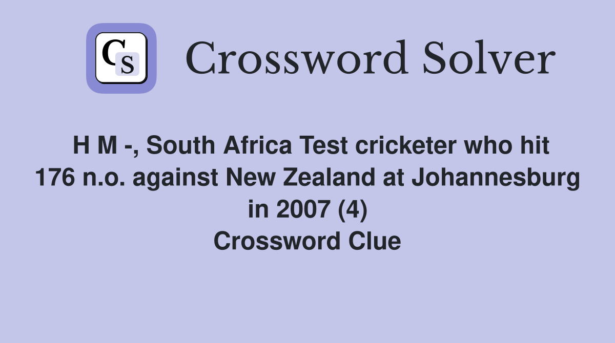H M -, South Africa Test cricketer who hit 176 n.o. against New Zealand at Johannesburg in 2007 (4) Crossword Clue